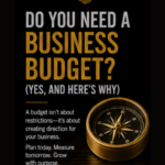 Do You Need a Business Budget? (Yes, and Here’s Why)